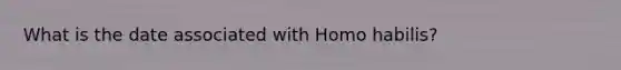 What is the date associated with Homo habilis?