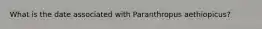 What is the date associated with Paranthropus aethiopicus?