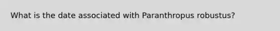 What is the date associated with Paranthropus robustus?