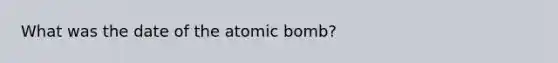 What was the date of the atomic bomb?