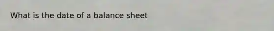 What is the date of a balance sheet