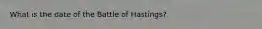 What is the date of the Battle of Hastings?