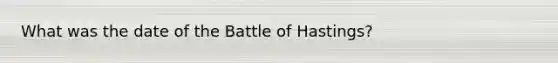 What was the date of the Battle of Hastings?