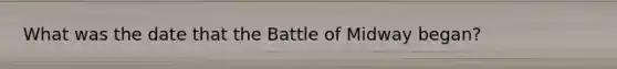 What was the date that the Battle of Midway began?