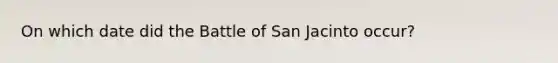 On which date did the Battle of San Jacinto occur?