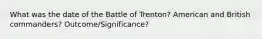 What was the date of the Battle of Trenton? American and British commanders? Outcome/Significance?