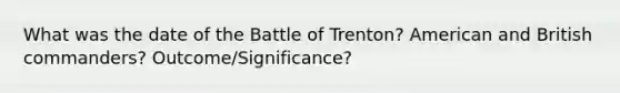 What was the date of the Battle of Trenton? American and British commanders? Outcome/Significance?