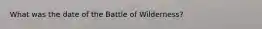 What was the date of the Battle of Wilderness?