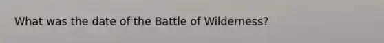 What was the date of the Battle of Wilderness?