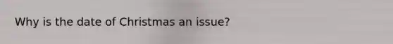 Why is the date of Christmas an issue?