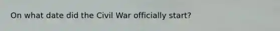 On what date did the Civil War officially start?