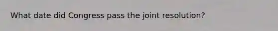 What date did Congress pass the joint resolution?