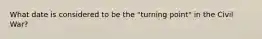 What date is considered to be the "turning point" in the Civil War?