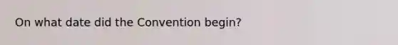 On what date did the Convention begin?