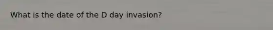 What is the date of the D day invasion?