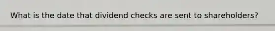 What is the date that dividend checks are sent to shareholders?
