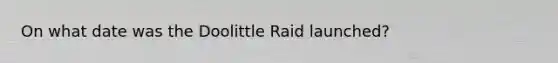 On what date was the Doolittle Raid launched?