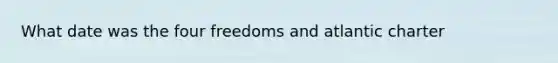 What date was the four freedoms and atlantic charter