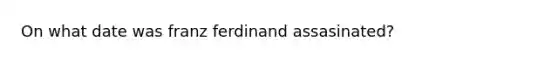 On what date was franz ferdinand assasinated?