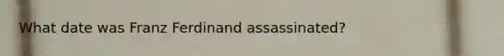 What date was Franz Ferdinand assassinated?