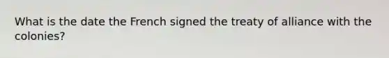 What is the date the French signed the treaty of alliance with the colonies?