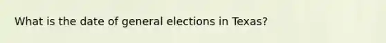 What is the date of general elections in Texas?