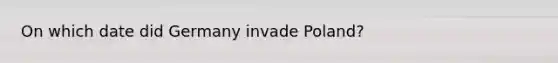 On which date did Germany invade Poland?