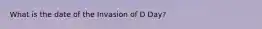 What is the date of the Invasion of D Day?