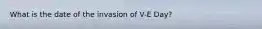 What is the date of the invasion of V-E Day?