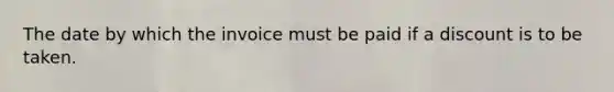 The date by which the invoice must be paid if a discount is to be taken.