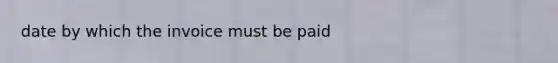 date by which the invoice must be paid