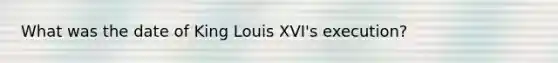 What was the date of King Louis XVI's execution?