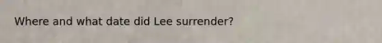 Where and what date did Lee surrender?