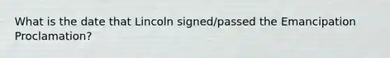 What is the date that Lincoln signed/passed the Emancipation Proclamation?