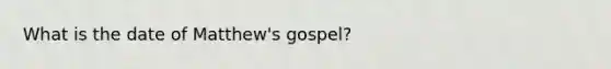 What is the date of Matthew's gospel?