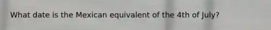 What date is the Mexican equivalent of the 4th of July?