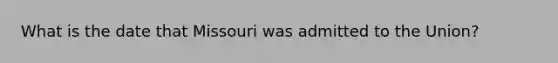 What is the date that Missouri was admitted to the Union?