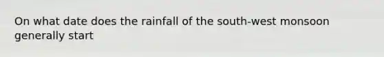 On what date does the rainfall of the south-west monsoon generally start