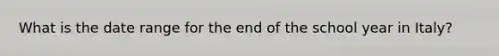 What is the date range for the end of the school year in Italy?