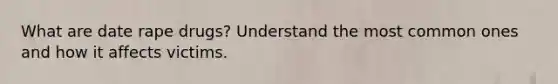 What are date rape drugs? Understand the most common ones and how it affects victims.