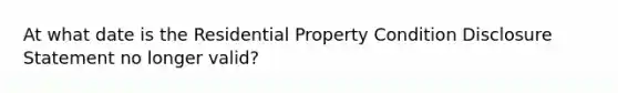 At what date is the Residential Property Condition Disclosure Statement no longer valid?