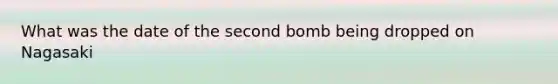 What was the date of the second bomb being dropped on Nagasaki