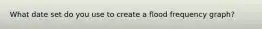What date set do you use to create a flood frequency graph?