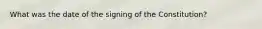 What was the date of the signing of the Constitution?