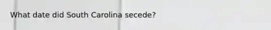 What date did South Carolina secede?