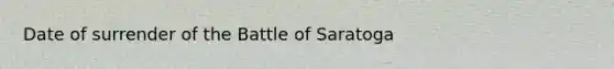 Date of surrender of the Battle of Saratoga