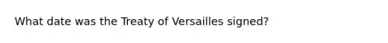 What date was the Treaty of Versailles signed?