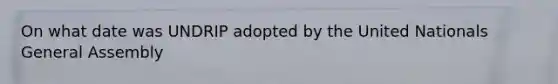 On what date was UNDRIP adopted by the United Nationals General Assembly