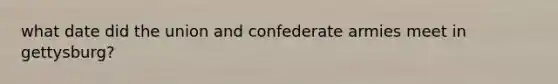 what date did the union and confederate armies meet in gettysburg?