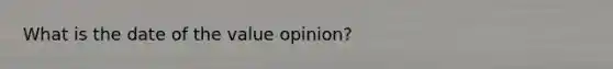 What is the date of the value opinion?